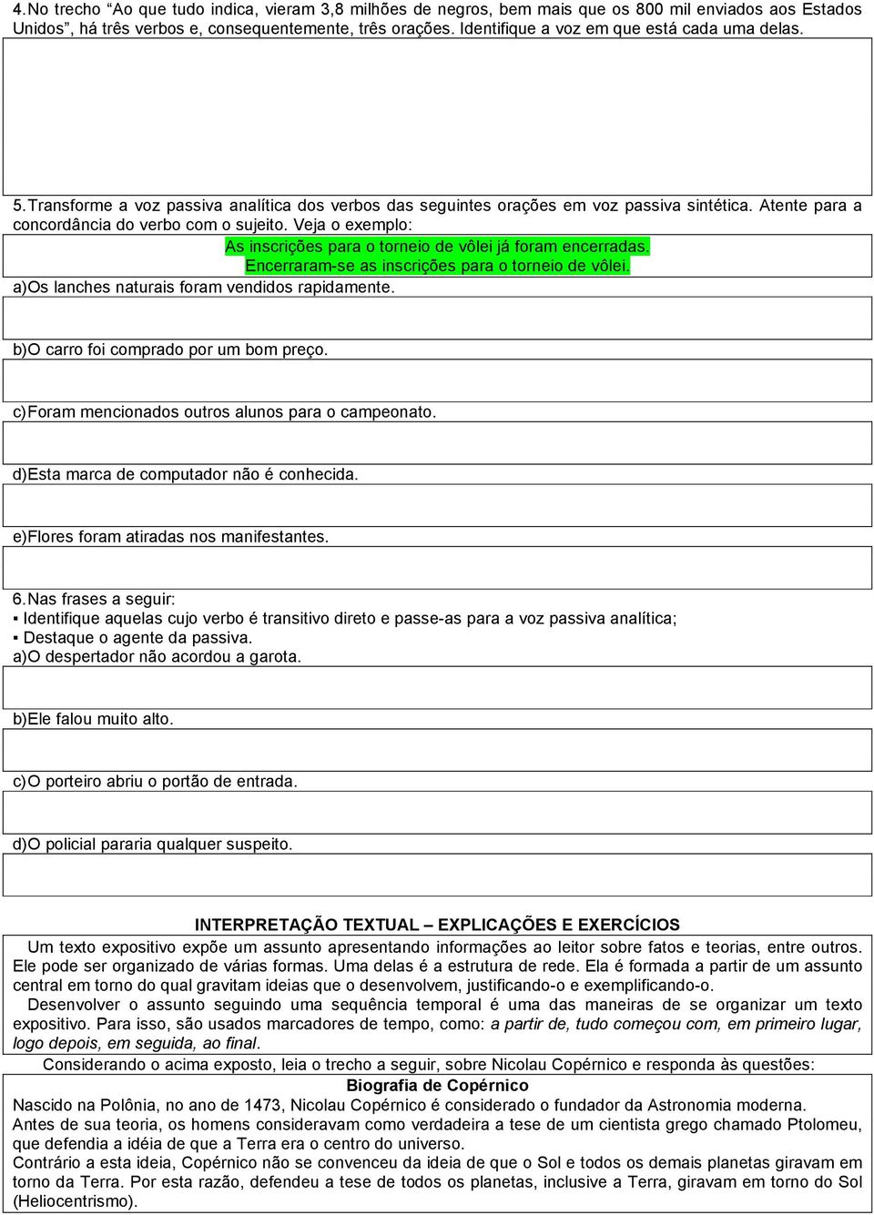 Veja o exemplo: As inscrições para o torneio de vôlei já foram encerradas. Encerraram-se as inscrições para o torneio de vôlei. a) Os lanches naturais foram vendidos rapidamente.