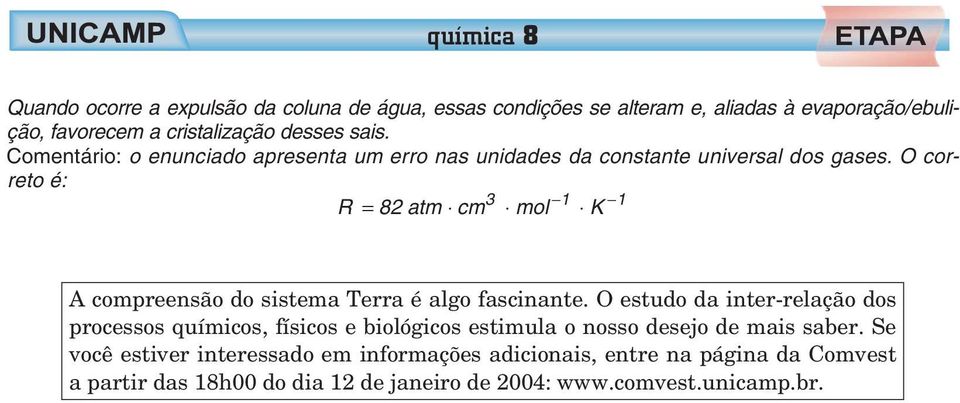 O correto é: 3 1 1 R = 82 atm cm mol K A compreensão do sistema Terra é algo fascinante.