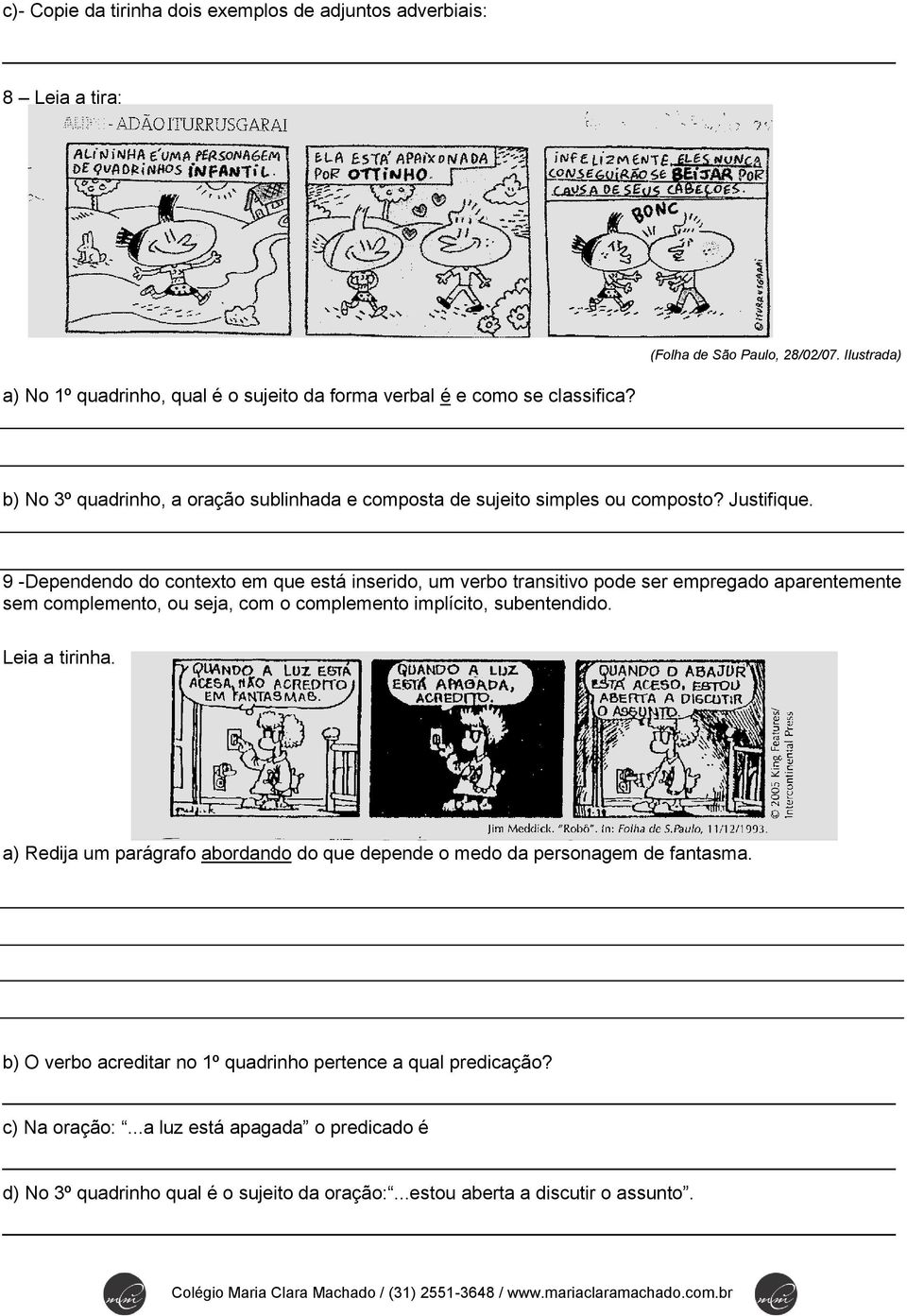 9 -Dependendo do contexto em que está inserido, um verbo transitivo pode ser empregado aparentemente sem complemento, ou seja, com o complemento implícito, subentendido. Leia a tirinha.