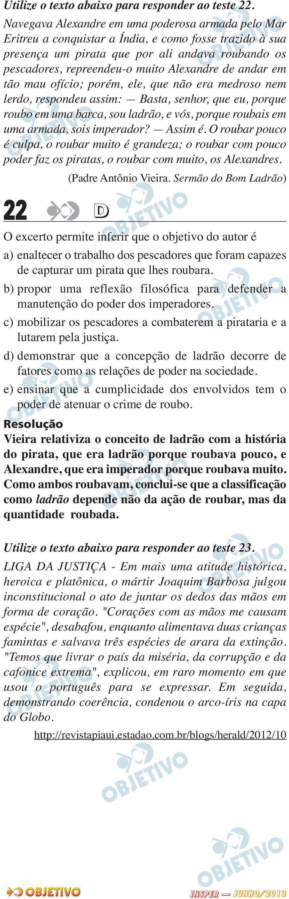 de andar em tão mau ofício; porém, ele, que não era medroso nem lerdo, respondeu assim: Basta, senhor, que eu, porque roubo em uma barca, sou ladrão, e vós, porque roubais em uma armada, sois