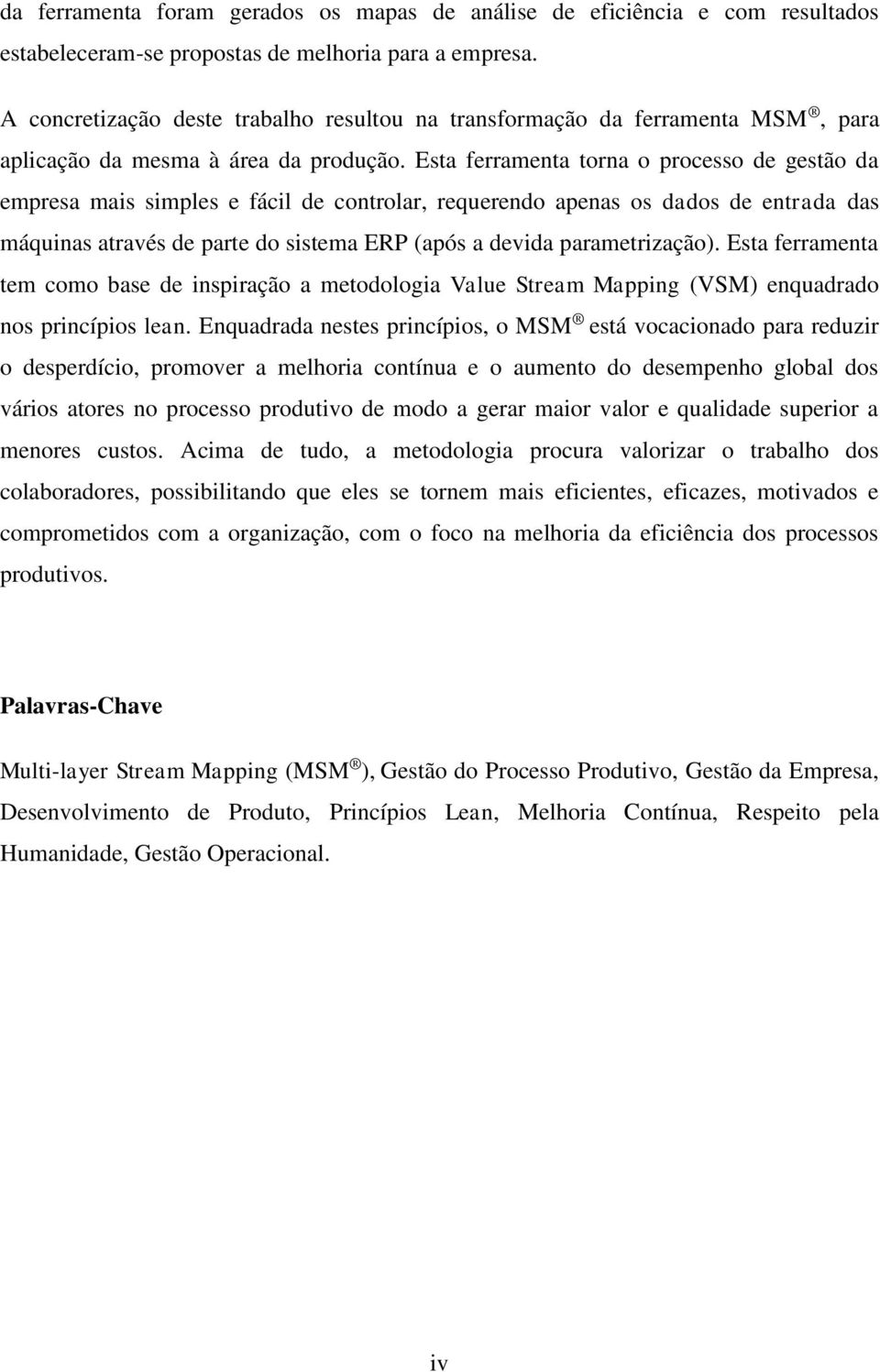 Esta ferramenta torna o processo de gestão da empresa mais simples e fácil de controlar, requerendo apenas os dados de entrada das máquinas através de parte do sistema ERP (após a devida