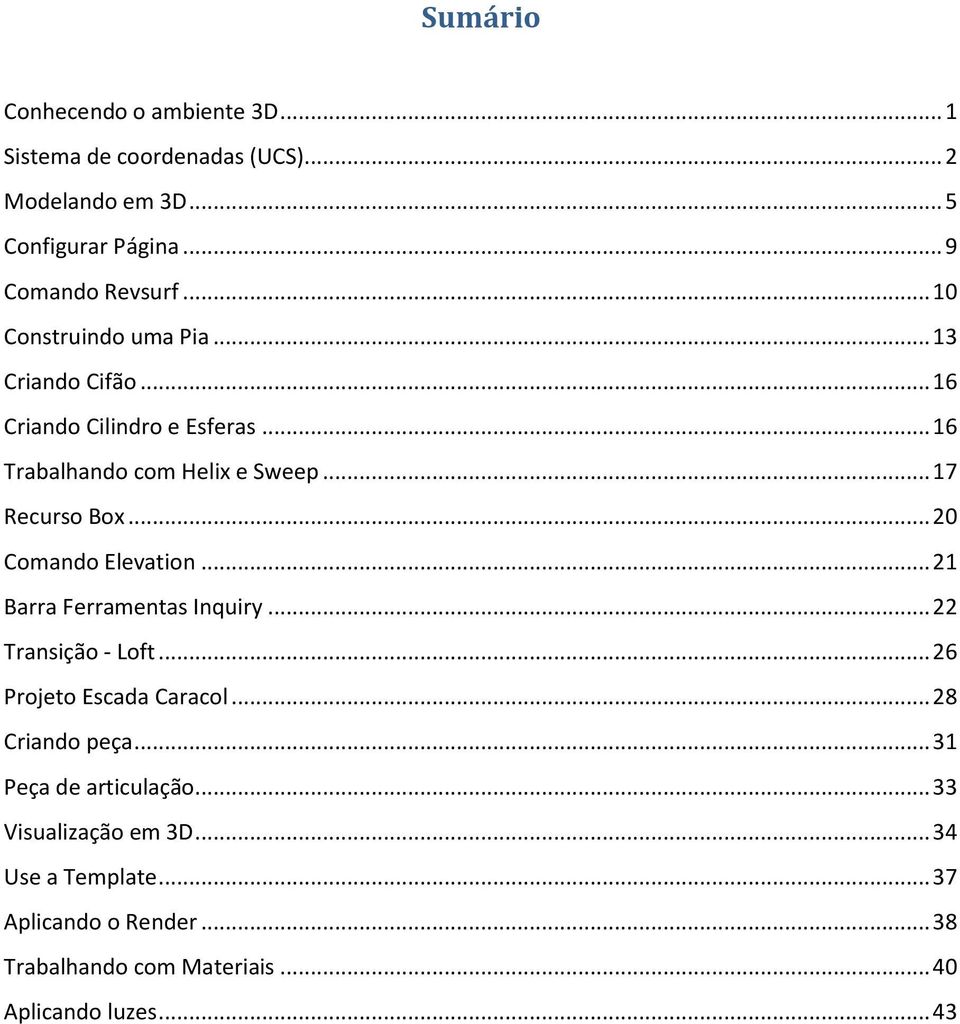 .. 20 Comando Elevation... 21 Barra Ferramentas Inquiry... 22 Transição - Loft... 26 Projeto Escada Caracol... 28 Criando peça.