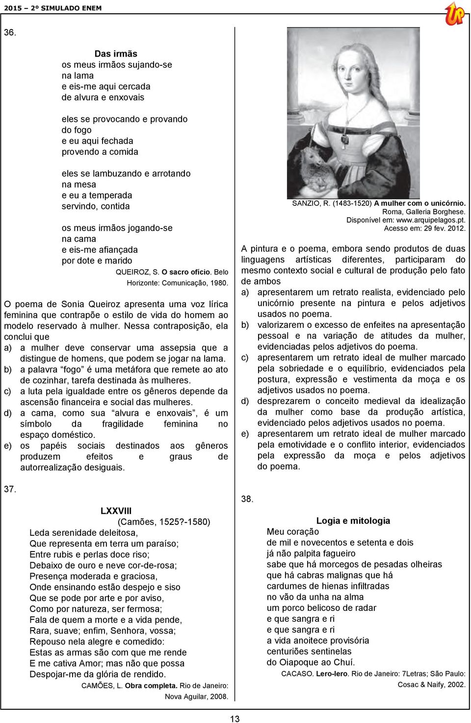 O poema de Sonia Queiroz apresenta uma voz lírica feminina que contrapõe o estilo de vida do homem ao modelo reservado à mulher.