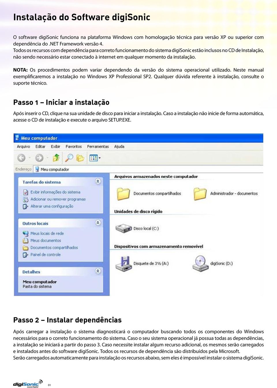 NOTA: Os procedimentos podem variar dependendo da versão do sistema operacional utilizado. Neste manual exemplificaremos a instalação no Windows XP Professional SP2.