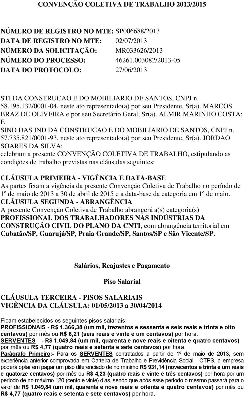 MARCOS BRAZ DE OLIVEIRA e por seu Secretário Geral, Sr(a). ALMIR MARINHO COSTA; E SIND DAS IND DA CONSTRUCAO E DO MOBILIARIO DE SANTOS, CNPJ n. 57.735.