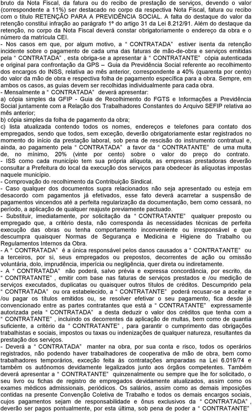 Além do destaque da retenção, no corpo da Nota Fiscal deverá constar obrigatoriamente o endereço da obra e o número da matrícula CEI.