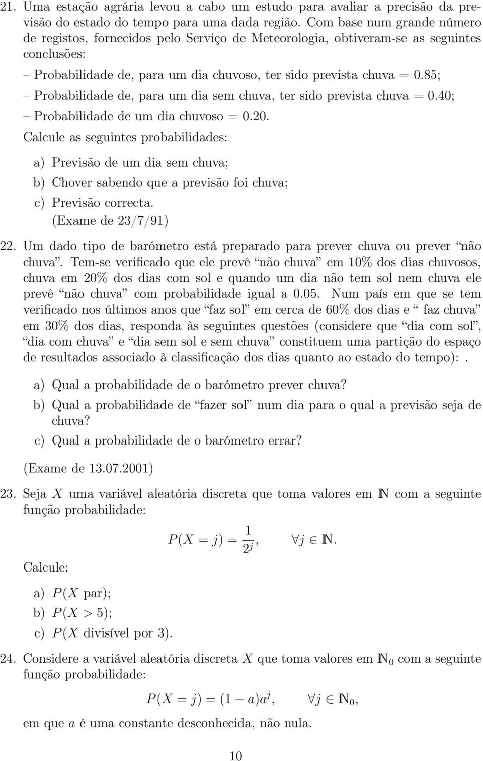 85; Probabilidade de, para um dia sem chuva, ter sido prevista chuva = 0.40; Probabilidade de um dia chuvoso = 0.20.