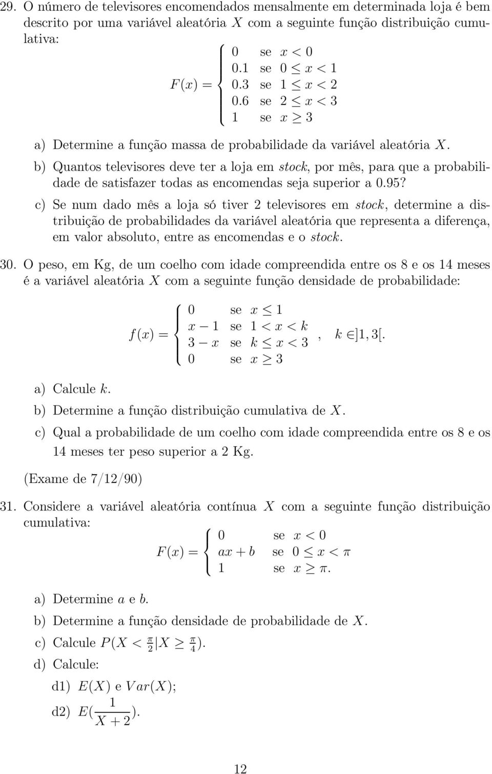 b) Quantos televisores deve ter a loja em stock, por mês, para que a probabilidade de satisfazer todas as encomendas seja superior a 0.95?