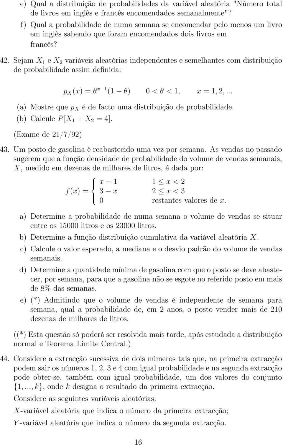 Sejam X 1 e X 2 variáveis aleatórias independentes e semelhantes com distribuição de probabilidade assim definida: p X (x) = θ x 1 (1 θ) 0 < θ < 1, x = 1, 2,.