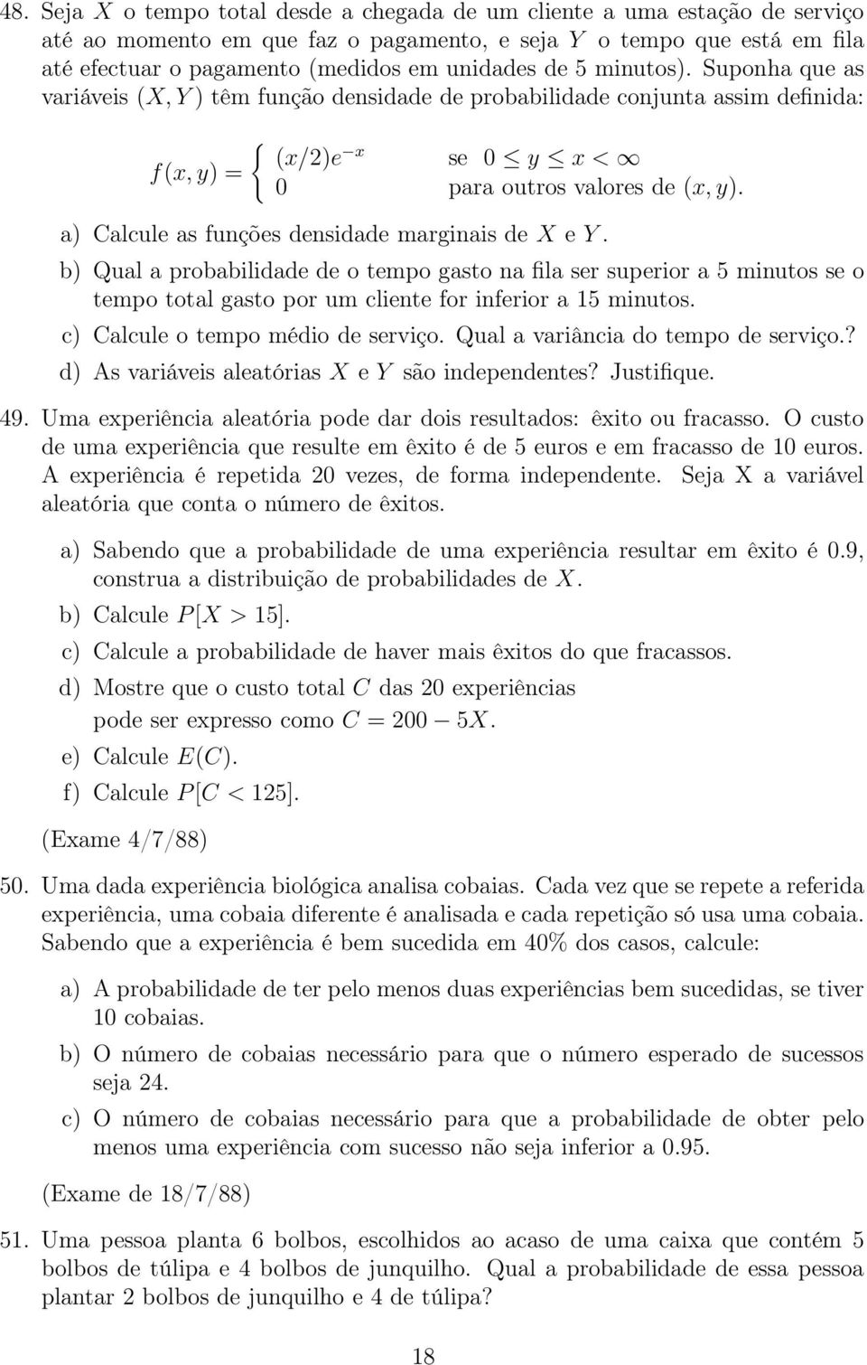 a) Calcule as funções densidade marginais de X e Y. b) Qual a probabilidade de o tempo gasto na fila ser superior a 5 minutos se o tempo total gasto por um cliente for inferior a 15 minutos.