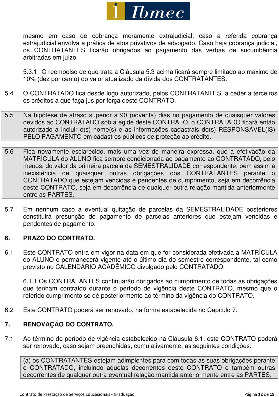 3 acima ficará sempre limitado ao máximo de 10% (dez por cento) do valor atualizado da dívida dos CONTRATANTES. 5.