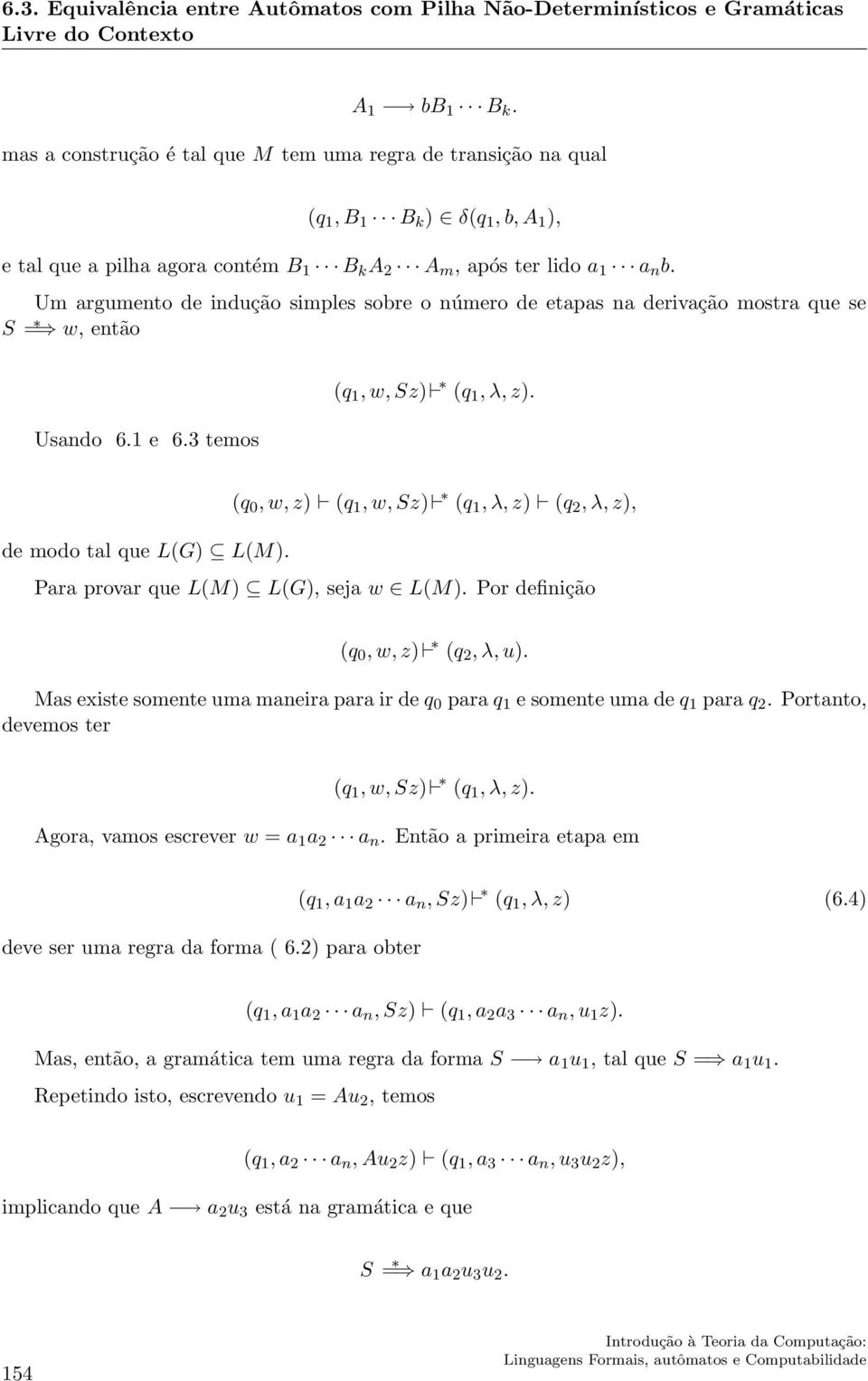 Um argumento de indução simples sobre o número de etapas na derivação mostra que se S = w, então Usando 6.1 e 6.3 temos (q 1, w, Sz) (q 1, λ, z). de modo tal que L(G) L(M).