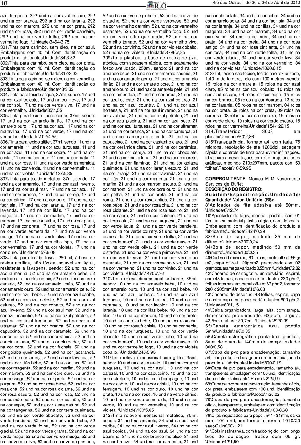 Com identificação do produto e fabricante;\unidade\84\3,32 302\Tinta para carimbo, sem óleo, na cor preta. Embalagem: com 40 ml.