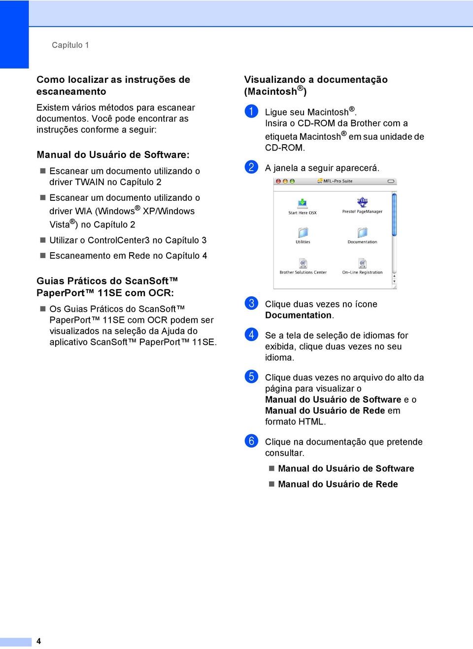 (Windows XP/Windows Vista ) no Capítulo 2 Utilizar o ControlCenter3 no Capítulo 3 Escaneamento em Rede no Capítulo 4 Visualizando a documentação (Macintosh ) 1 a Ligue seu Macintosh.