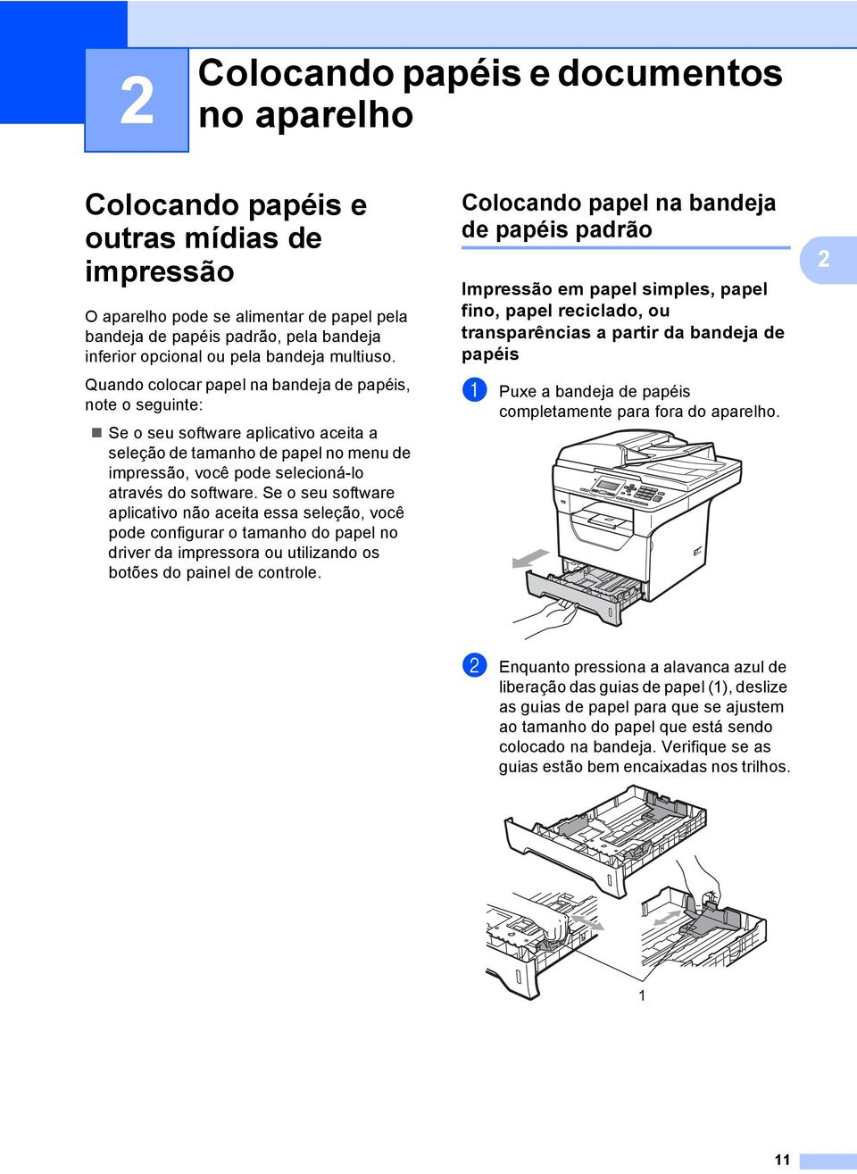 Quando colocar papel na bandeja de papéis, note o seguinte: Se o seu software aplicativo aceita a seleção de tamanho de papel no menu de impressão, você pode selecioná-lo através do software.