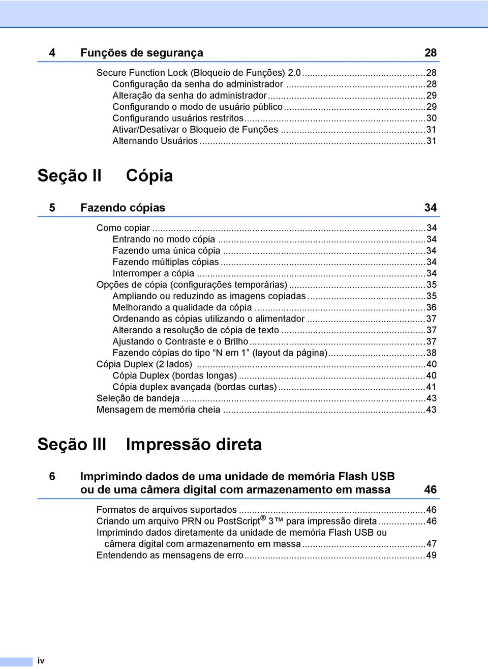 ..34 Fazendo uma única cópia...34 Fazendo múltiplas cópias...34 Interromper a cópia...34 Opções de cópia (configurações temporárias)...35 Ampliando ou reduzindo as imagens copiadas.