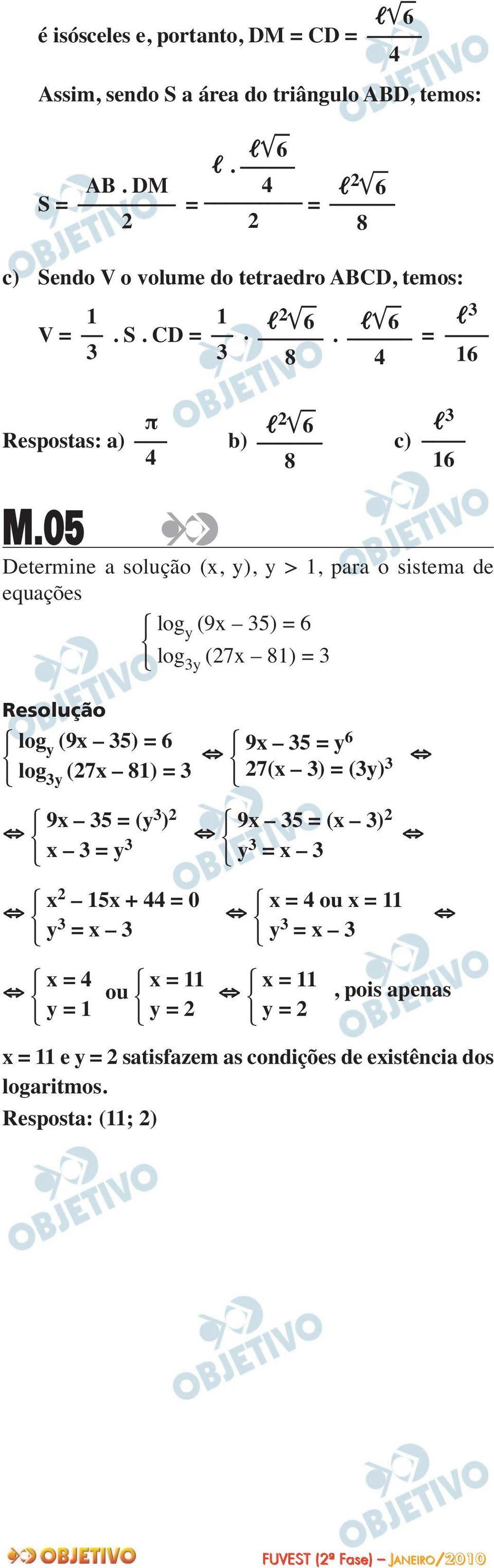 05 Determine a solução (x, y), y > 1, para o sistema de equações log y (9x 35) = 6 log3y (27x 81) = 3 log y (9x 35) = 6 log3y (27x 81) = 3 9x 35 = y 6 27(x 3) =