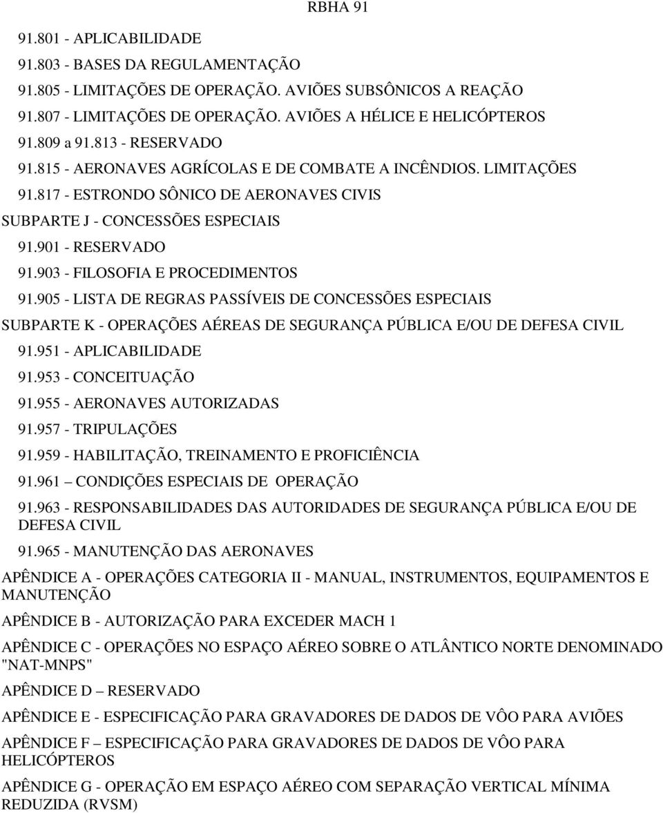 903 - FILOSOFIA E PROCEDIMENTOS 91.905 - LISTA DE REGRAS PASSÍVEIS DE CONCESSÕES ESPECIAIS SUBPARTE K - OPERAÇÕES AÉREAS DE SEGURANÇA PÚBLICA E/OU DE DEFESA CIVIL 91.951 - APLICABILIDADE 91.