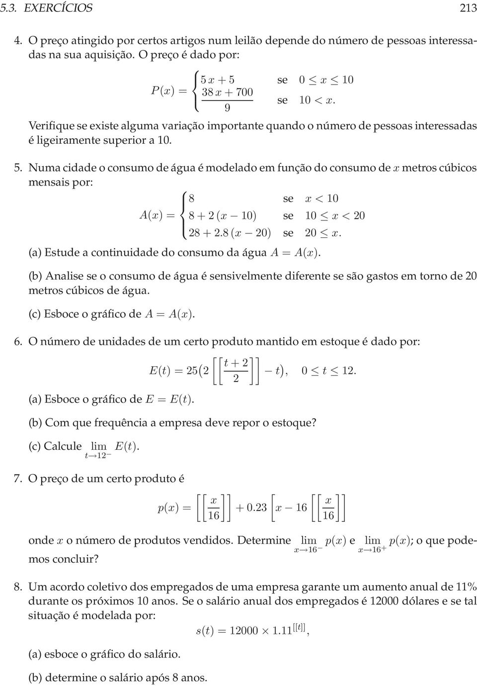 Numacidadeoconsumodeáguaémodeladoemfunçãodoconsumode xmetroscúbicos mensais por: 8 se x < 10 A(x) = 8 + (x 10) se 10 x < 0 8 +.8(x 0) se 0 x. (a) Estudeacontinuidadedoconsumodaágua A = A(x).