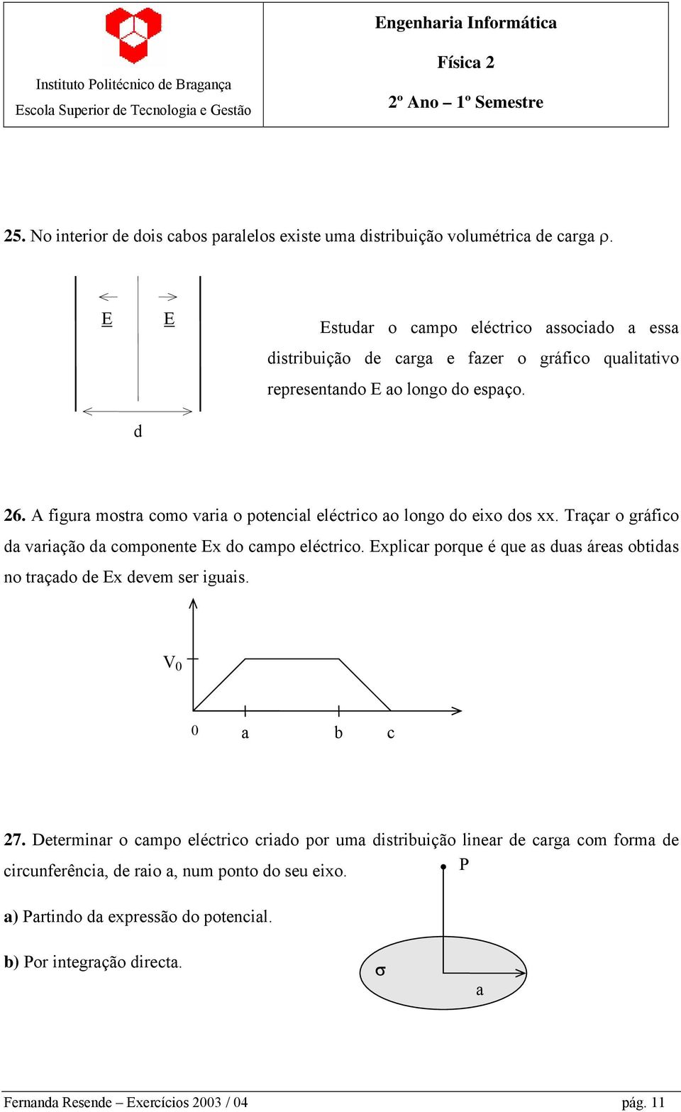 A figura mostra como varia o potencial eléctrico ao longo do eixo dos xx. Traçar o gráfico da variação da componente Ex do campo eléctrico.