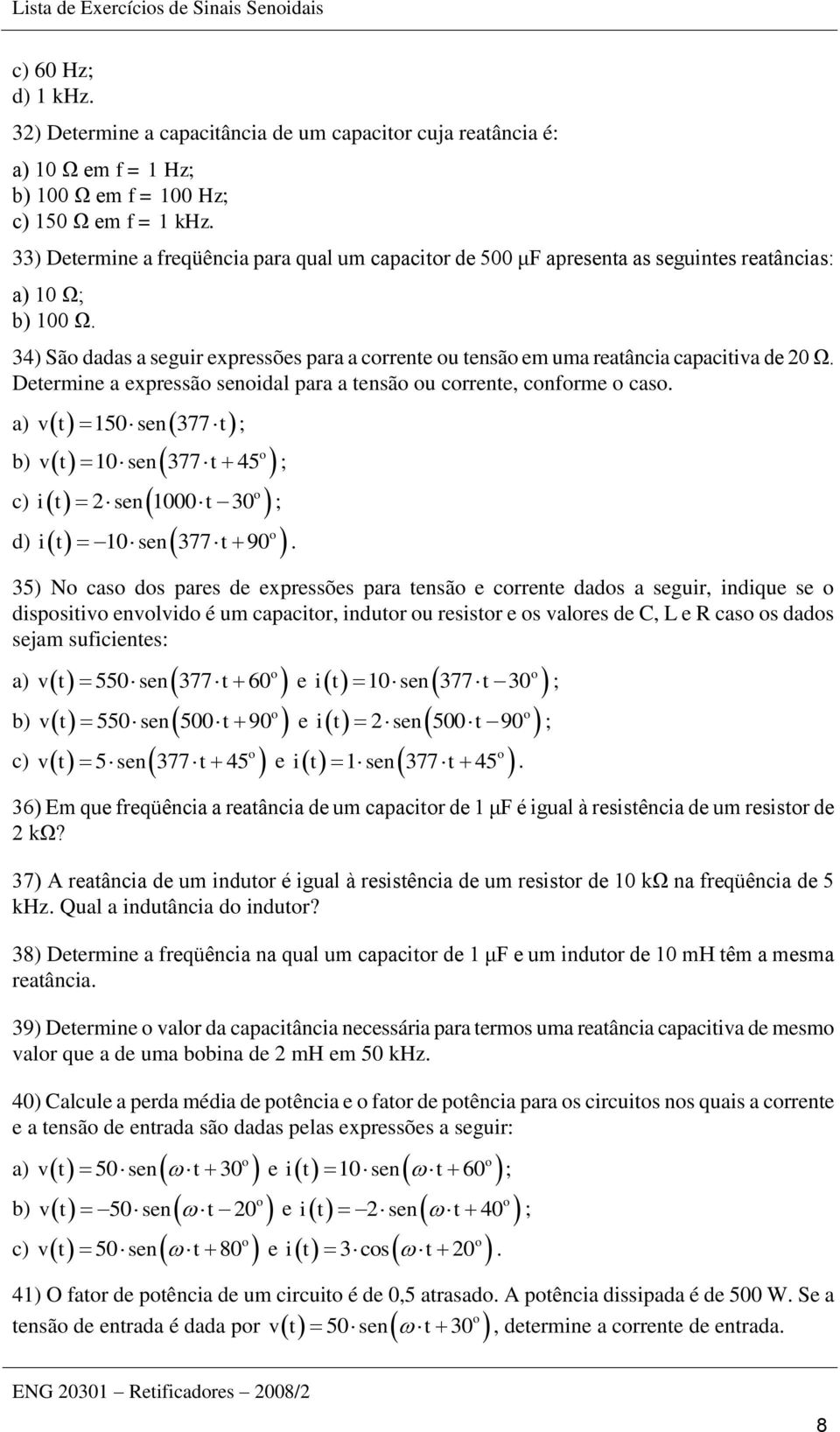 34) São dadas a seguir expressões para a corrente ou tensão em uma reatância capacitiva de 20 Ω. Determine a expressão senoidal para a tensão ou corrente, conforme o caso.