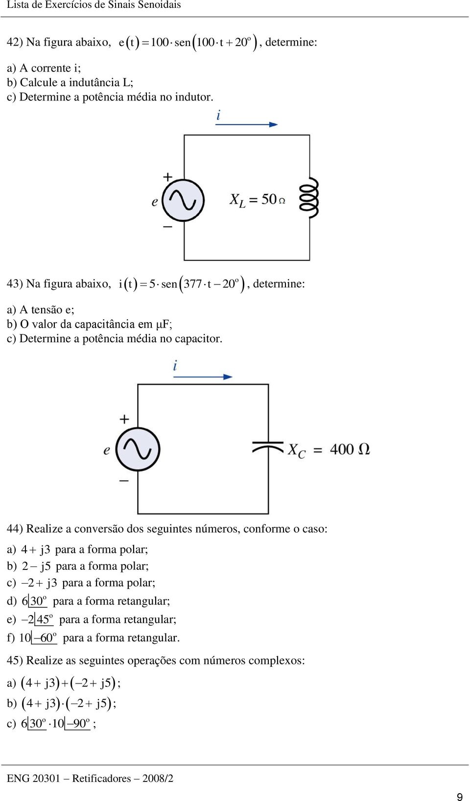 44) Realize a conversão dos seguintes números, conforme o caso: a) 4 j3 para a forma polar; b) 2 j5 para a forma polar; c) 2 j3 para a forma polar; d) 6 30 o para