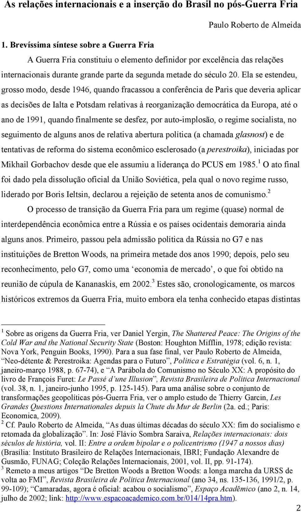 Ela se estendeu, grosso modo, desde 1946, quando fracassou a conferência de Paris que deveria aplicar as decisões de Ialta e Potsdam relativas à reorganização democrática da Europa, até o ano de