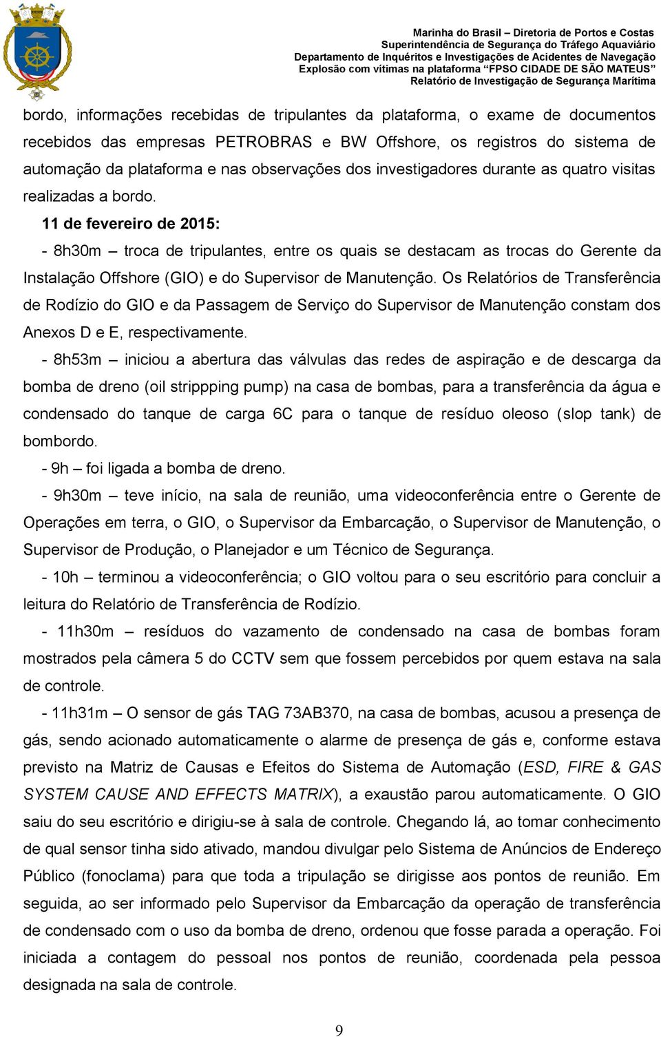 11 de fevereiro de 2015: - 8h30m troca de tripulantes, entre os quais se destacam as trocas do Gerente da Instalação Offshore (GIO) e do Supervisor de Manutenção.