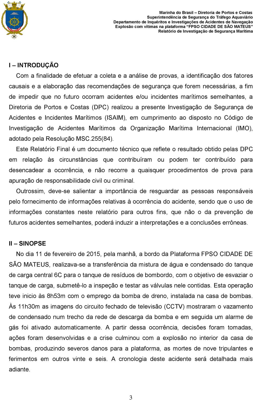 cumprimento ao disposto no Código de Investigação de Acidentes Marítimos da Organização Marítima Internacional (IMO), adotado pela Resolução MSC.255(84).