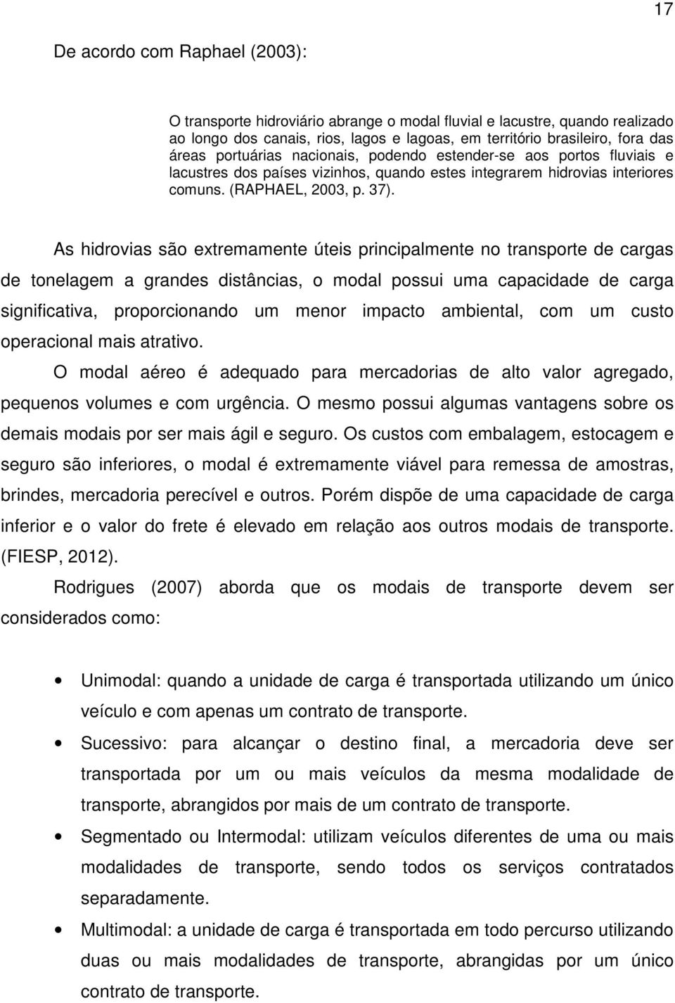 As hidrovias são extremamente úteis principalmente no transporte de cargas de tonelagem a grandes distâncias, o modal possui uma capacidade de carga significativa, proporcionando um menor impacto