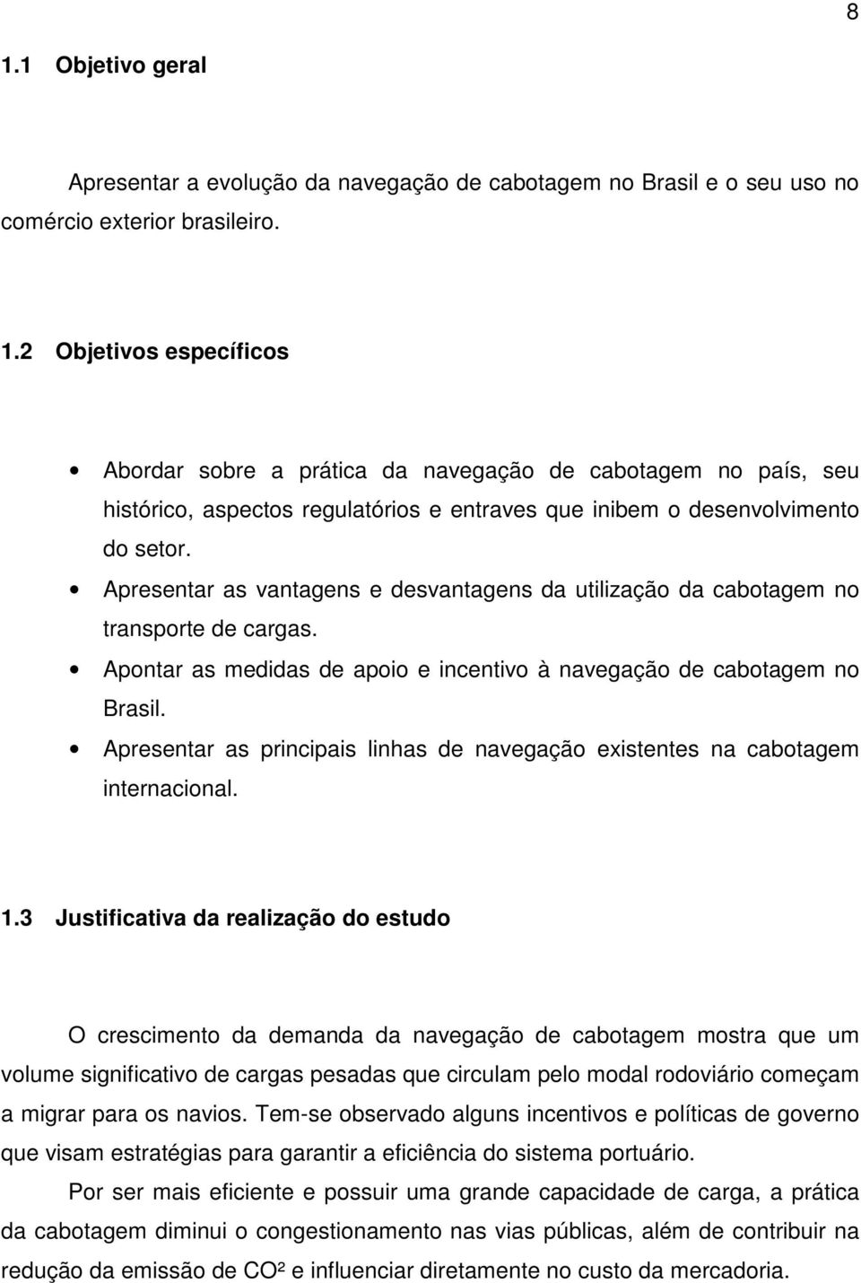 Apresentar as principais linhas de navegação existentes na cabotagem internacional. 1.