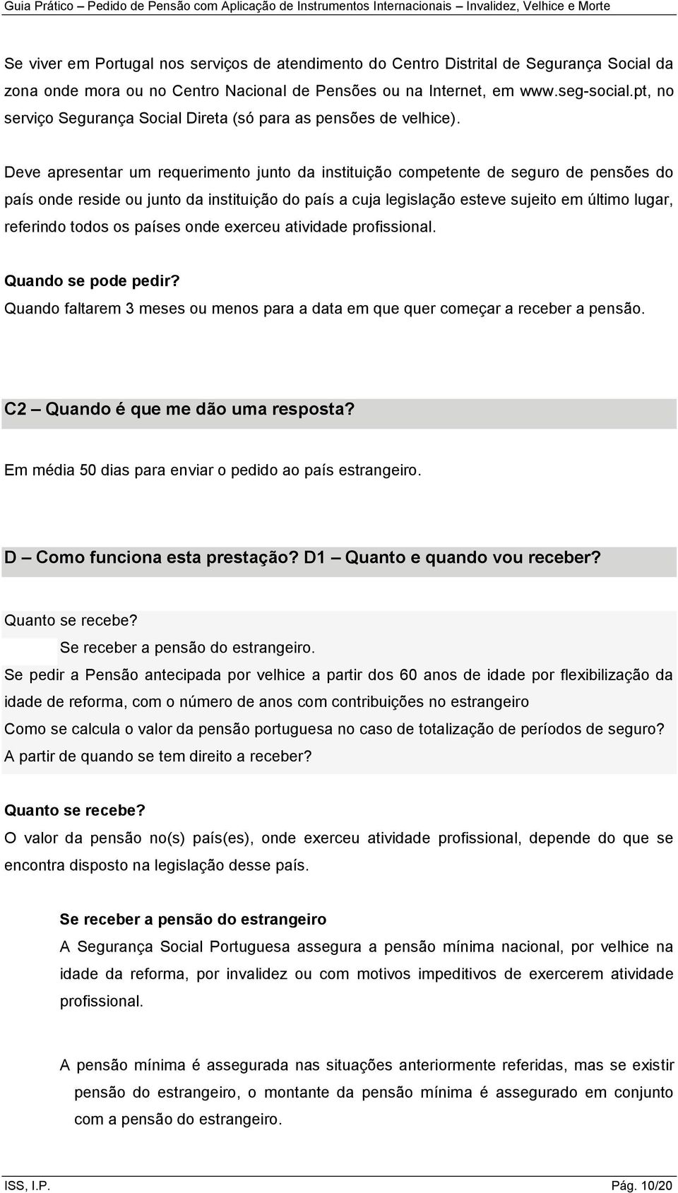 Deve apresentar um requerimento junto da instituição competente de seguro de pensões do país onde reside ou junto da instituição do país a cuja legislação esteve sujeito em último lugar, referindo