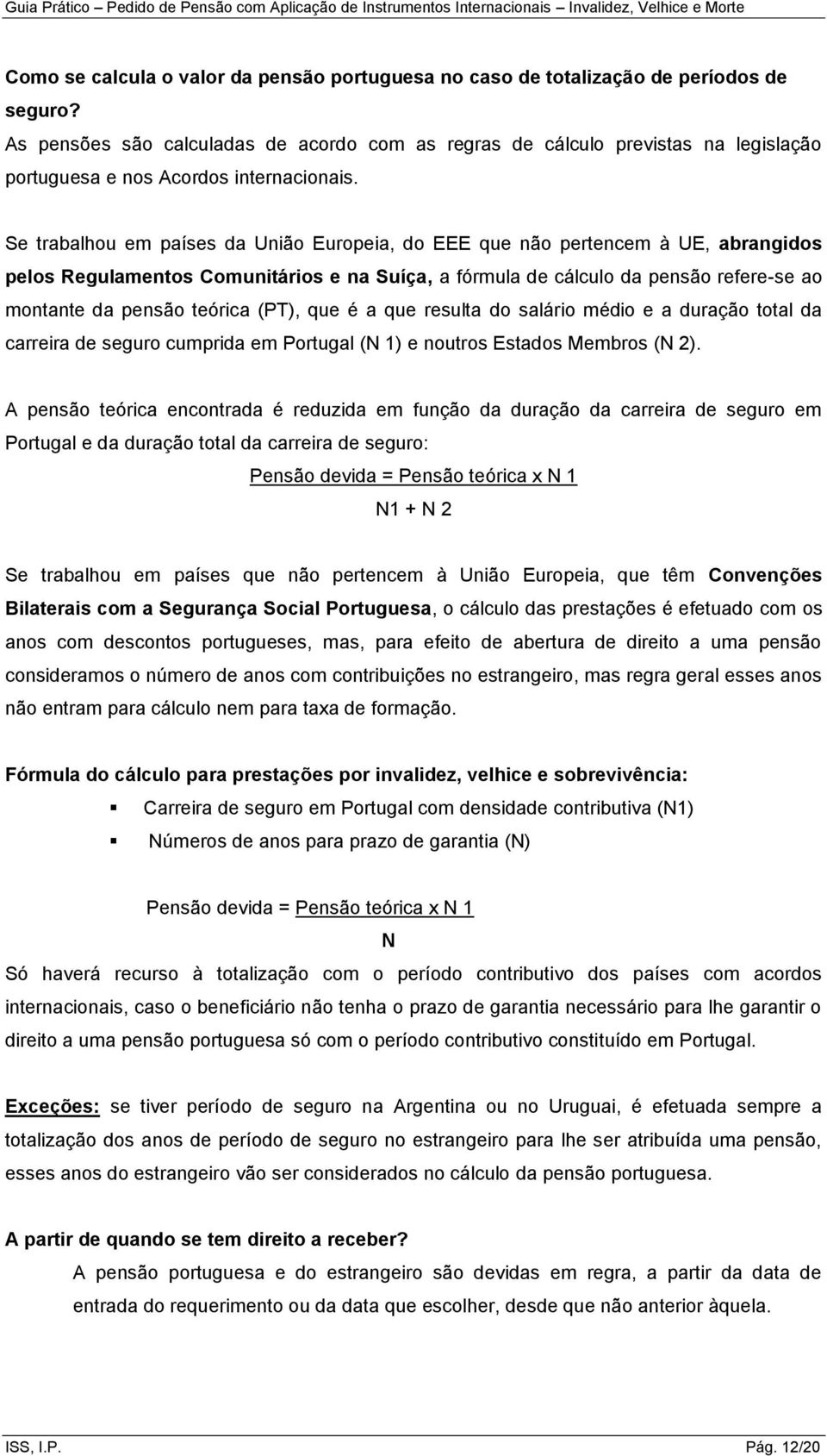 Se trabalhou em países da União Europeia, do EEE que não pertencem à UE, abrangidos pelos Regulamentos Comunitários e na Suíça, a fórmula de cálculo da pensão refere-se ao montante da pensão teórica