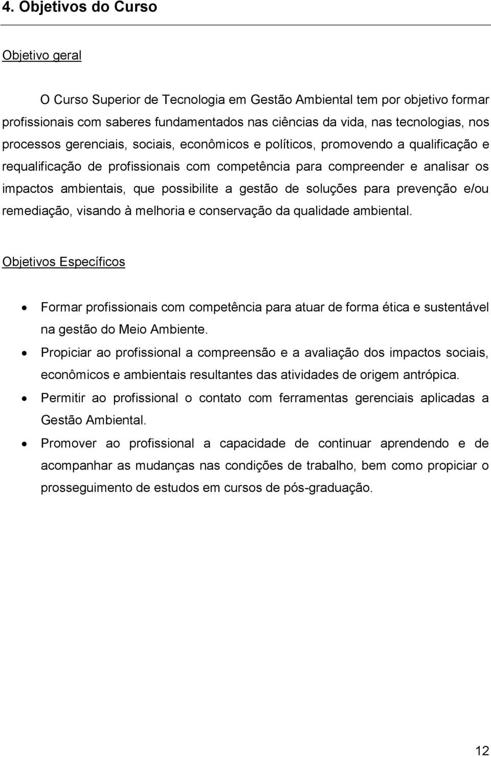 a gestão de soluções para prevenção e/ou remediação, visando à melhoria e conservação da qualidade ambiental.