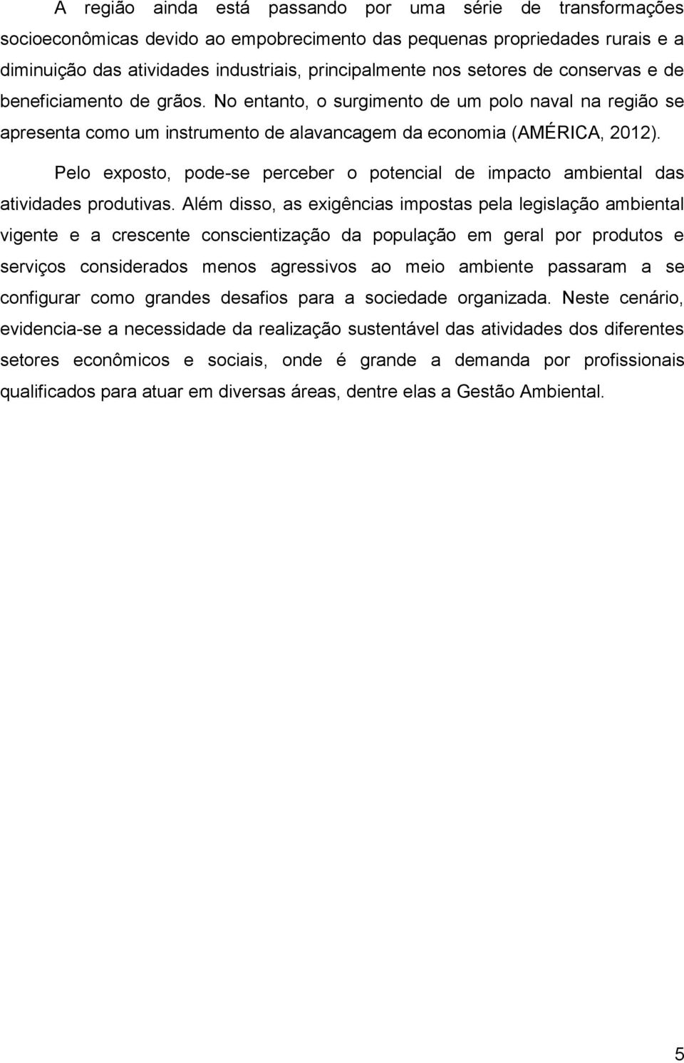 Pelo exposto, pode-se perceber o potencial de impacto ambiental das atividades produtivas.