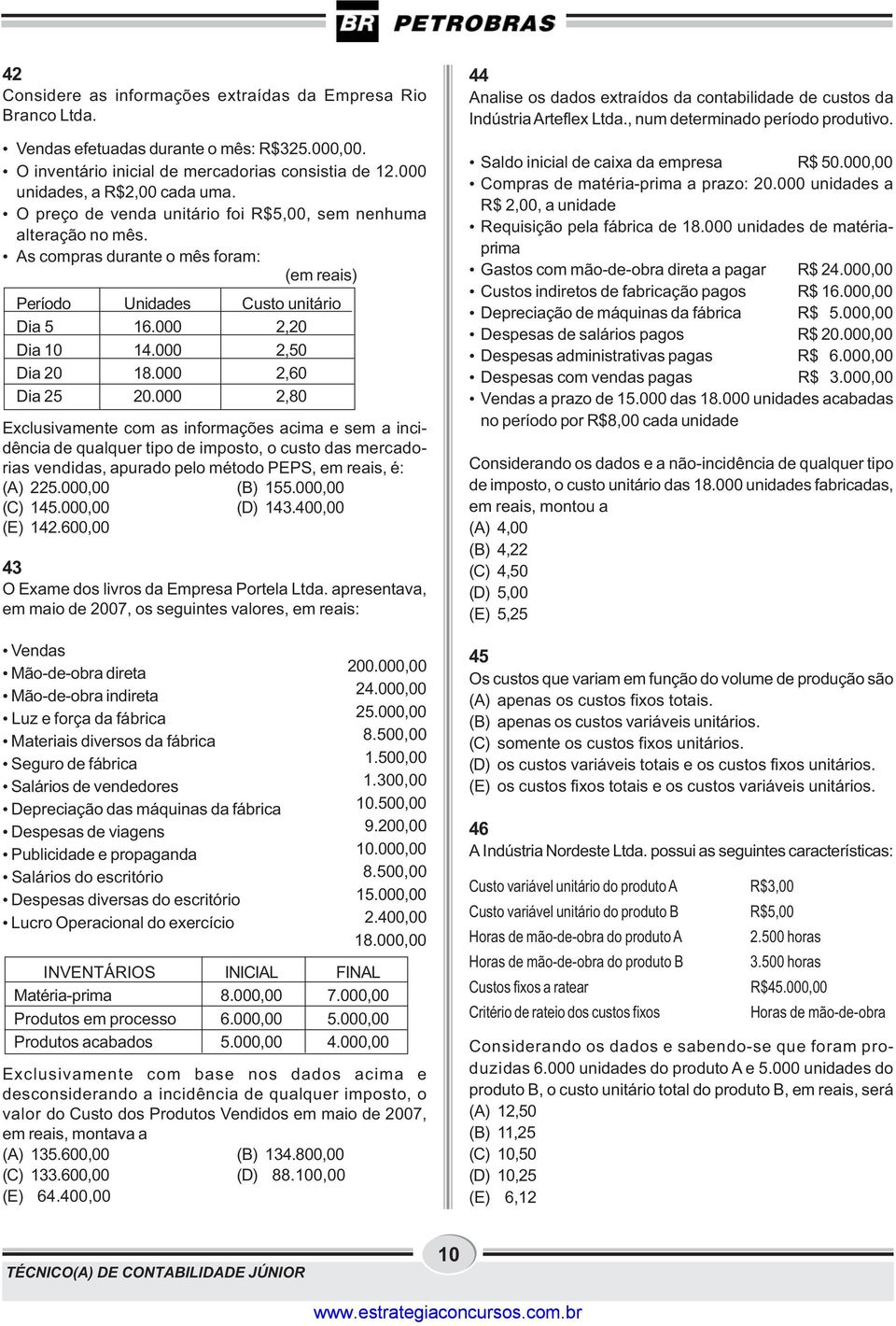 000 Exclusivamente com as informações acima e sem a incidência de qualquer tipo de imposto, o custo das mercadorias vendidas, apurado pelo método PEPS, em reais, é: (A) 225.000,00 (B) 55.