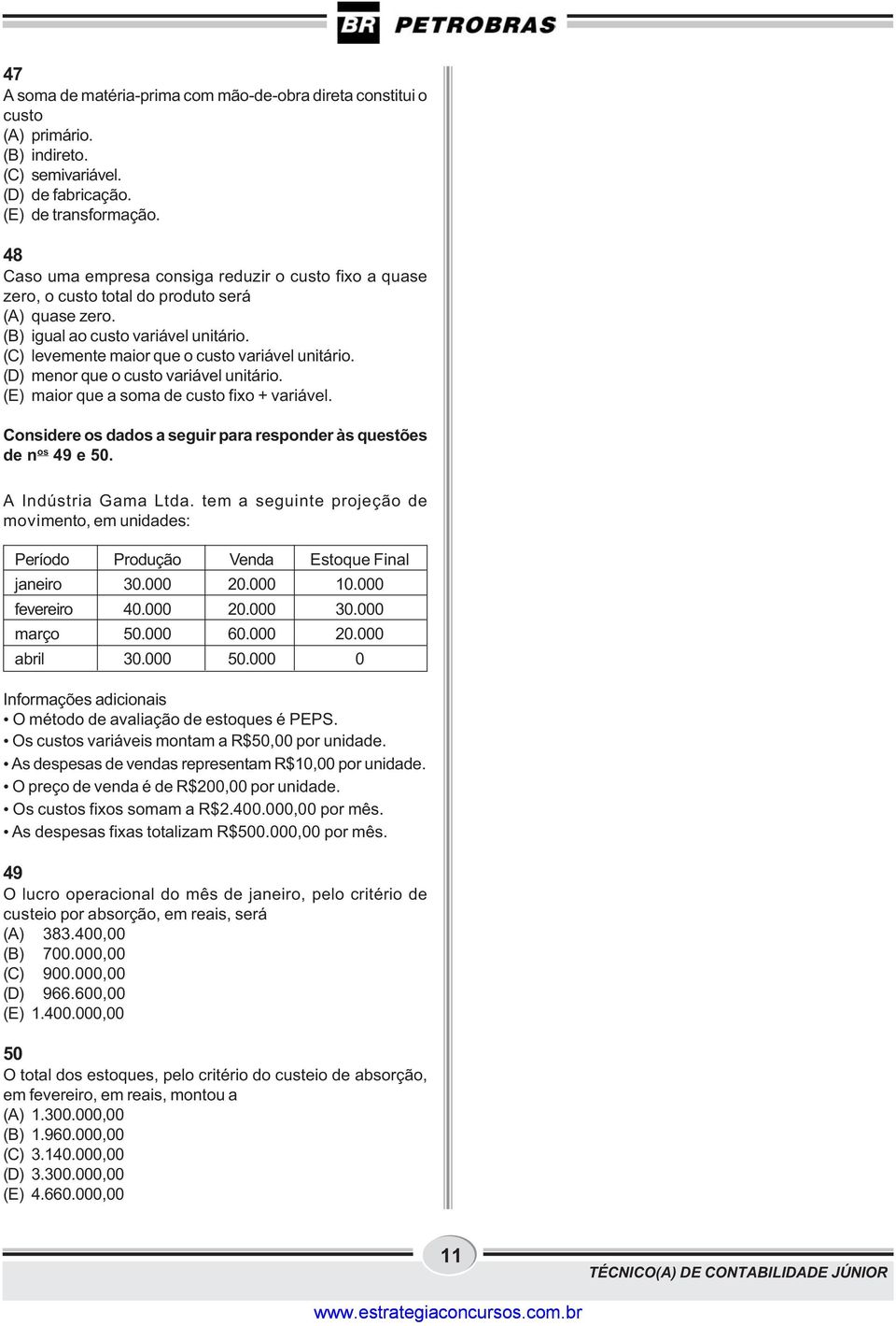 (D) menor que o custo variável unitário. (E) maior que a soma de custo fixo + variável. Considere os dados a seguir para responder às questões de n os 49 e 50. A Indústria Gama Ltda.