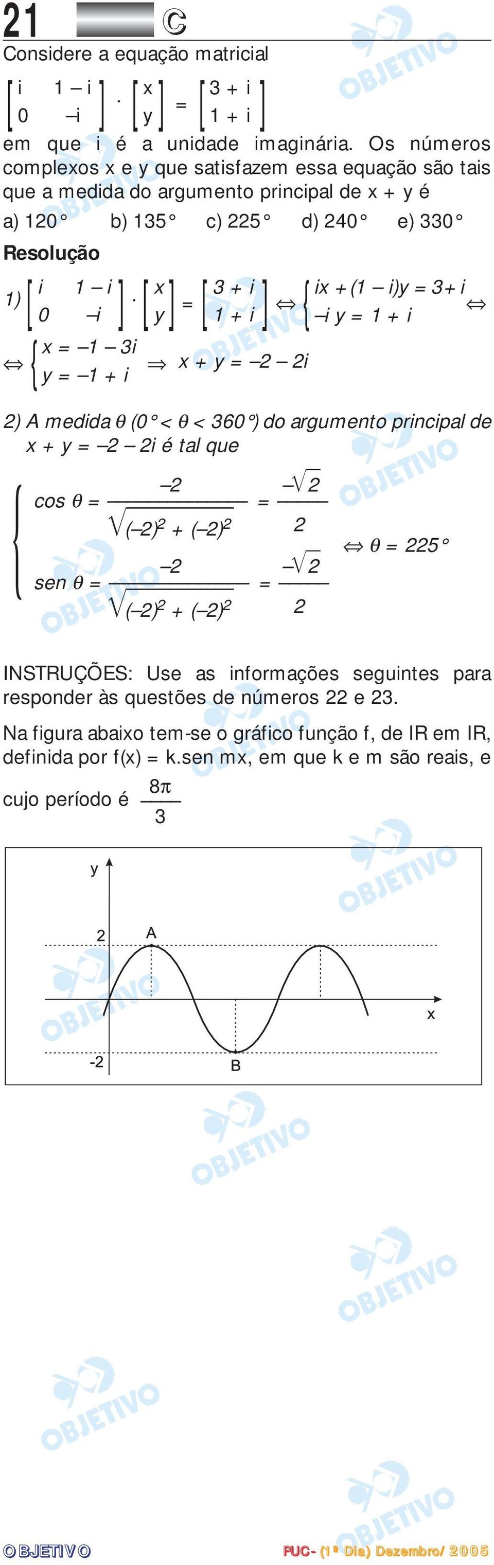 x 3 + i ix +(1 i)y = 3+ i = 0 i y 1 + i i y = 1 + i [ { ] ] x = 1 3i y = 1 + i [ [ ] ] x + y = 2 2i 2) A medida θ (0 < θ < 360 ) do argumento principal de x + y = 2 2i é tal que { 2 2