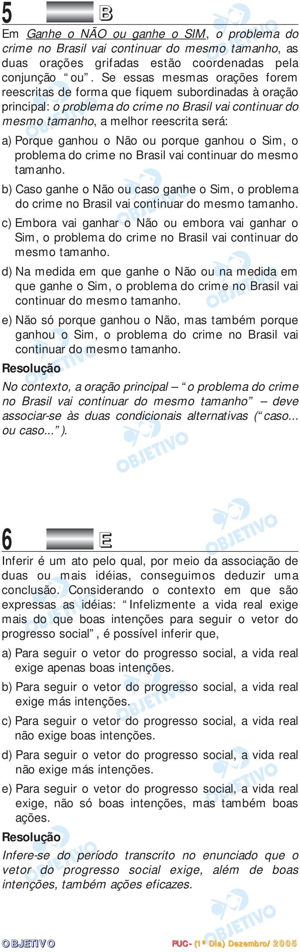 Não ou porque ganhou o Sim, o problema do crime no Brasil vai continuar do mesmo tamanho. b) Caso ganhe o Não ou caso ganhe o Sim, o problema do crime no Brasil vai continuar do mesmo tamanho.