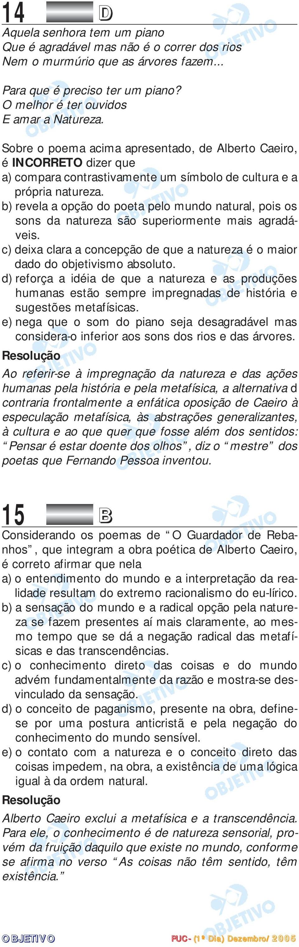 b) revela a opção do poeta pelo mundo natural, pois os sons da natureza são superiormente mais agradáveis. c) deixa clara a concepção de que a natureza é o maior dado do objetivismo absoluto.