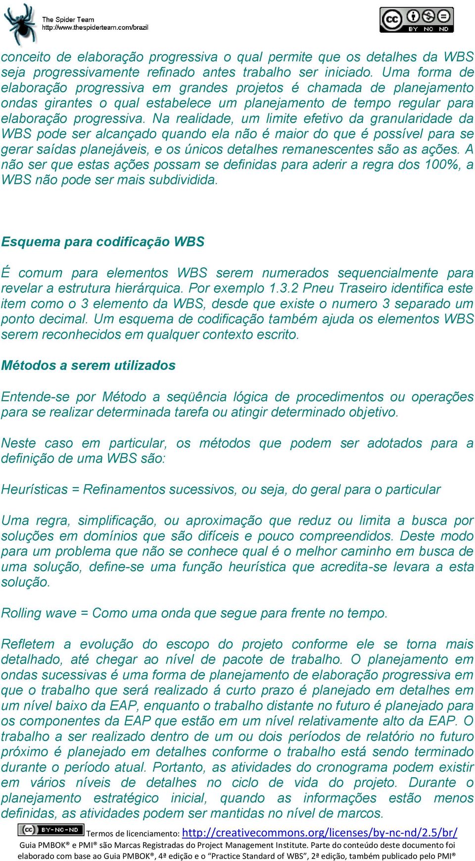 Na realidade, um limite efetivo da granularidade da WBS pode ser alcançado quando ela não é maior do que é possível para se gerar saídas planejáveis, e os únicos detalhes remanescentes são as ações.