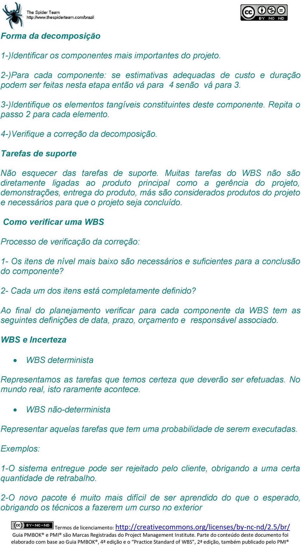 Repita o passo 2 para cada elemento. 4-)Verifique a correção da decomposição. Tarefas de suporte Não esquecer das tarefas de suporte.