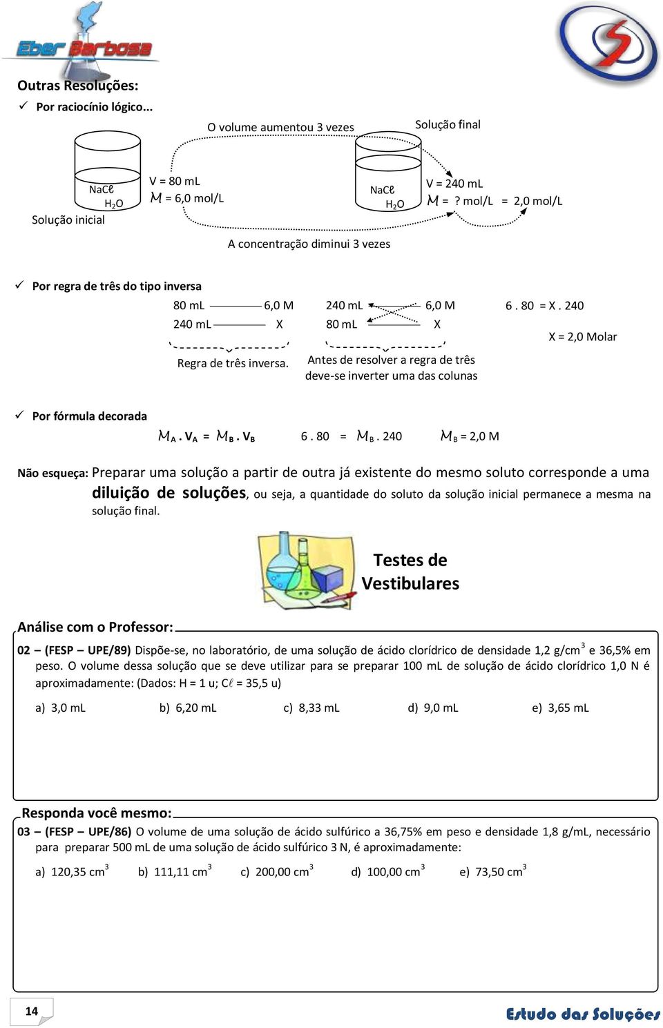 80 = X. 240 X = 2,0 Molar Por fórmula decorada M A. V A = M B. V B 6. 80 = M B.