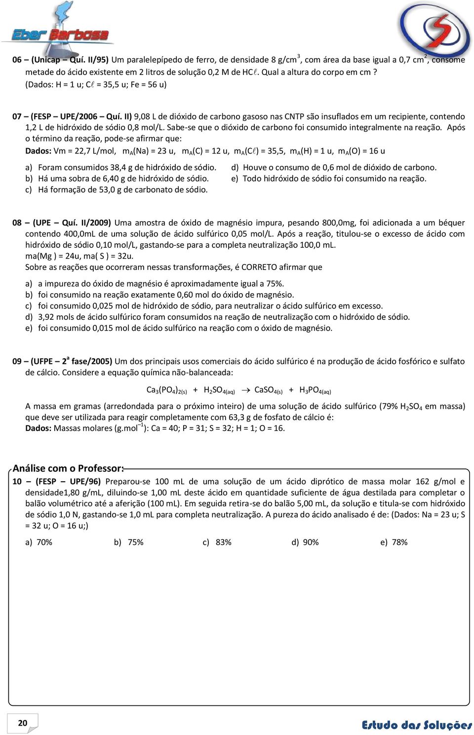 II) 9,08 L de dióxido de carbono gasoso nas CNTP são insuflados em um recipiente, contendo 1,2 L de hidróxido de sódio 0,8 mol/l.