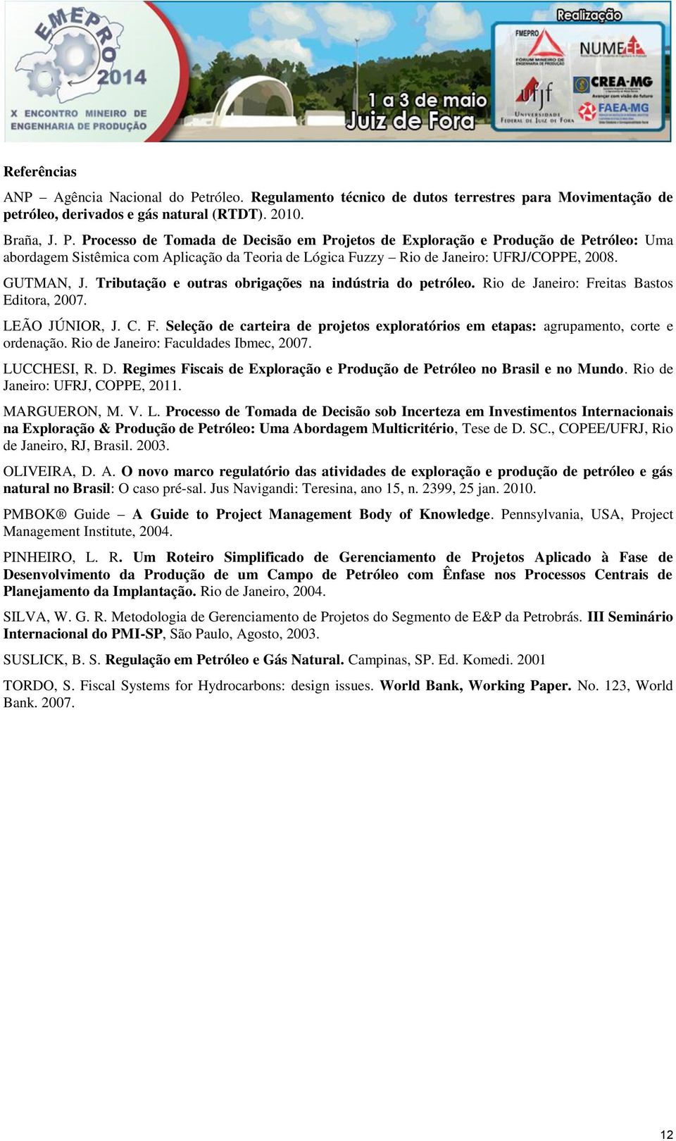 Processo de Tomada de Decisão em Projetos de Exploração e Produção de Petróleo: Uma abordagem Sistêmica com Aplicação da Teoria de Lógica Fuzzy Rio de Janeiro: UFRJ/COPPE, 2008. GUTMAN, J.