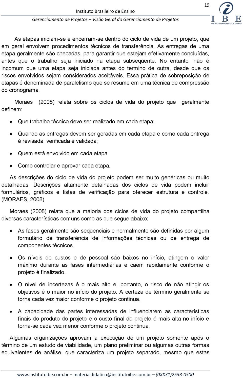 No entanto, não é incomum que uma etapa seja iniciada antes do termino de outra, desde que os riscos envolvidos sejam considerados aceitáveis.