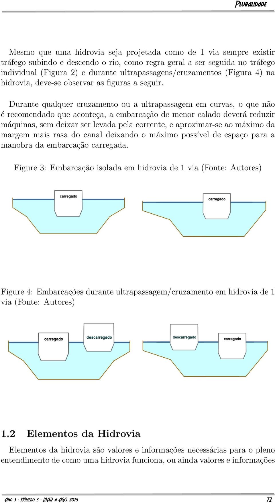 Durante qualquer cruzamento ou a ultrapassagem em curvas, o que não é recomendado que aconteça, a embarcação de menor calado deverá reduzir máquinas, sem deixar ser levada pela corrente, e