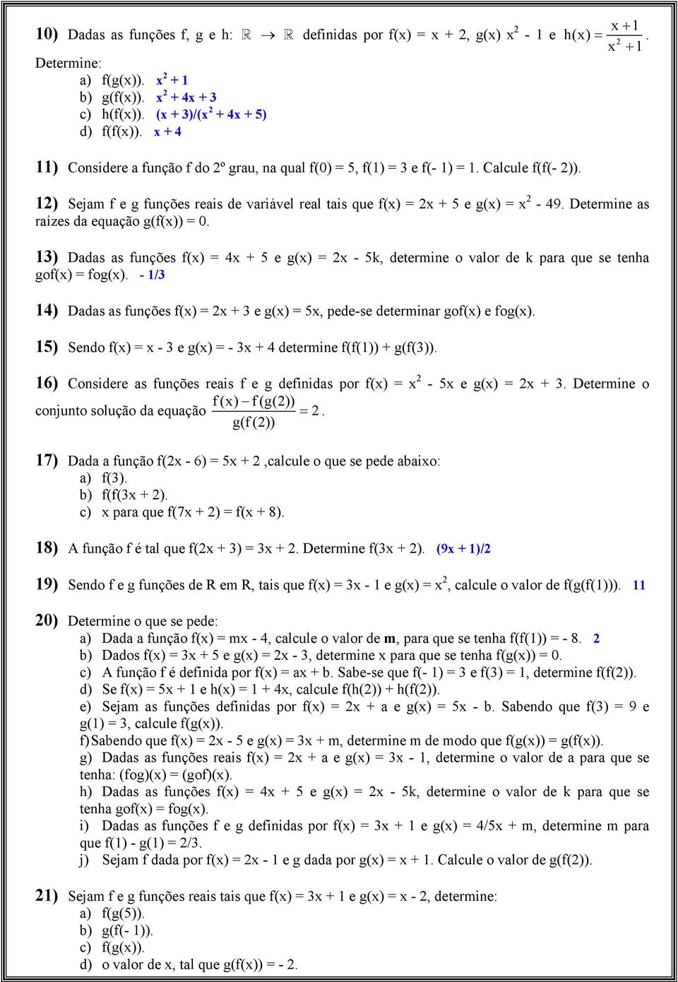 que se tenha gof() = fog() - / 4) Dadas as funções f() = e g() =, pede-se determinar gof() e fog() ) Sendo f() = - e g() = - 4 determine f(f()) g(f()) 6) Considere as funções reais f e g definidas