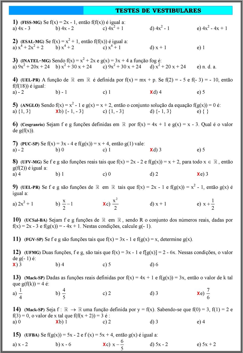 então o conjunto solução da equação f(g()) = 0 é: a) {, } Xb) {-, - } c) {, - } d) {-, } e) { } 6) (Cesgranrio) Sejam f e g funções definidas em por f() = 4 e g() = - Qual é o valor de g(f()) 7)