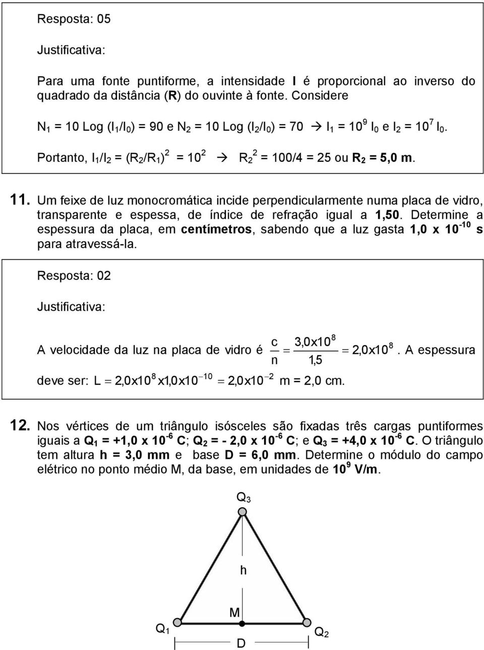 Um feixe de luz monocromática incide perpendicularmente numa placa de vidro, transparente e espessa, de índice de refração igual a 1,50.